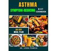 ASTHMA SYMPTOM-REDUCING DIET COOKBOOK: A Simple and Practical Guide to Reducing Asthma Symptoms Naturally with 60+ Anti-Inflammatory Recipes, Easy ... Tips for Better Breathing and Overall Health