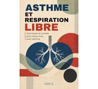 Asthme et respiration libre: Techniques et conseils pour mieux vivre avec l’asthme