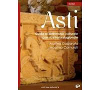 Asti. Guida al patrimonio culturale con ricettario stagionale