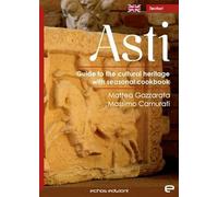 Asti. Guide to the cultural heritage with seasonal coolbook