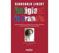 Astigiani in Francia. L'emigrazione dal Medioevo all'età moderna. I caduti della Grande Guerra