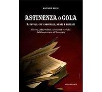 Astinenza o gola. A tavola con cardinali, abati e prelati. Ricette, cibi proibiti e curiosità storiche dal Cinquecento all'Ottocento