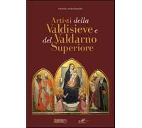 Astisti della Valdisieve e del Valdarno Superiore. Ediz. illustrata