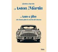 Aston Martin. Auto e film che hanno fatto la storia del cinema. Con QR-Code
