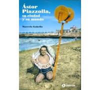 Astor Piazzolla Su Ciudad Y Su Mundo