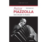 Astor Piazzolla una vita per la musica