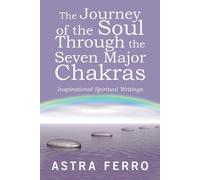 Astra Ferro The Journey of the Soul Through the Seven Major Chakras (Tascabile)