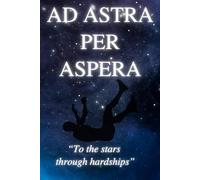 Astra Per Aspera To the Stars Through Hardships: A 12-Week Guided Journal for Building Resilience, Finding Meaning, and Growing Through Life’s Challenges