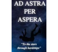 Astra Per Aspera To the Stars Through Hardships: A 12-Week Guided Journal for Building Resilience, Finding Meaning, and Growing Through Life’s Challenges