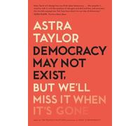 Astra Taylor Democracy May Not Exist, But We'll Miss It When It's Go (Tascabile)