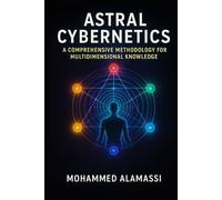 Astral Cybernetics: A Comprehensive Methodology for Multidimensional Knowledge