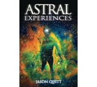Astral Experiences: Journeys Into The Heart Of The Phenomenon