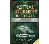 Astral Journeys in 30 Days: A Complete Guide to Out-of-Body Experiences - Theory, Techniques, Daily Practice & Spiritual Exploration