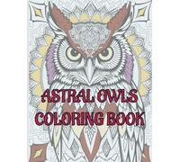 ASTRAL OWLS COLORING BOOK: A Cosmic Coloring Journey Adult coloring book with 40 unique owl images on high-quality paper for calm, mindful coloring therapy