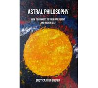 Astral Philosophy: How to Connect to Your Inner Light and Higher Self - Br...