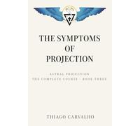 Astral Projection Course - The Symptoms of Projection: Book 3
