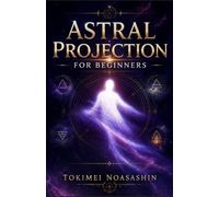 Astral Projection for Beginners: 10 Proven Techniques