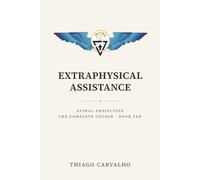 Astral Projection: The Complete Course, Book Ten: Extraphysical Assistance