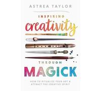 Astrea Taylor Inspiring Creativity Through Magick (Tascabile)