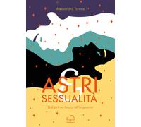 Astri e sessualità. Dal primo bacio all'orgasmo - 2023 - Unsoloci