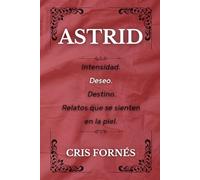 ASTRID: Intensidad. Deseo. Destino. Relatos que se sienten en la piel.