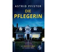 Astrid Pfister Die Pflegerin Ein mitreißender Psychothriller mit Spa (Tascabile)