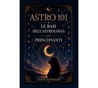 ASTRO 101: Le basi dell'astrologia per principianti