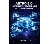 ASTRO 5.0: CONTENT LAYER, SERVER ISLANDS, AND ZERO-JS PERFORMANCE: BUILD LIGHTNING-FAST WEBSITES WITH MULTI-FRAMEWORK SUPPORT, TYPE-SAFE CONTENT COLLECTIONS, AND MODERN SEO OPTIMIZATION