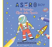 Astro Boy - Il Fantastico Libro dello Spazio: libro da colorare per bambini. Astronauti, navicelle, pianeti... Eta 4+