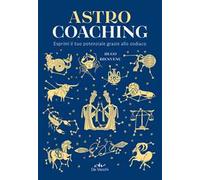 Astro coaching. Esprimi il tuo potenziale grazie allo zodiaco