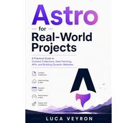 Astro for Real-World Projects: A Practical Guide to Content Collections, Data Fetching, APIs, and Building Dynamic Websites: 3