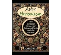 Astro-Herbalism: The Celestial Connection Between Plants and the Cosmos
