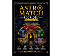 ASTRO MATCH CODE™ Volume 1: How to Choose the Right Partner, Understand Compatibility & Make Better Relationship Decisions