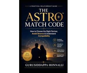 ASTRO MATCH CODE™ Volume 1: How to Choose the Right Partner, Understand Compatibility & Make Better Relationship Decisions