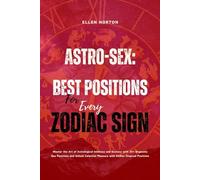 Astro-Sex: Best Positions for Every Zodiac Sign: Master the Art of Astrological Intimacy and Ecstasy with 20+ Orgasmic Sex Positions and Unlock Celestial Pleasure with Zodiac-Inspired Positions