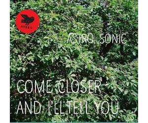 Astro Sonic - Come Closer & I'll Tell You
