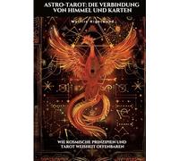 Astro-Tarot: Die Verbindung von Himmel und Karten: Wie kosmische Prinzipien und Tarot Weisheit offenbaren