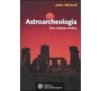 Astroarcheologia. Una scienza eretica