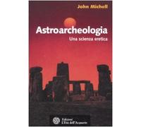 Astroarcheologia. Una scienza eretica