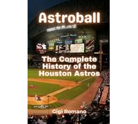 Astroball: The Complete History of the Houston Astros
