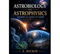 Astrobiology and Astrophysics: Exploring Life Across the Cosmos
