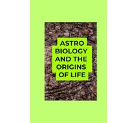 Astrobiology and the Origins of Life: A Beginner’s Manual on the Science of Alien Life
