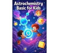 Astrochemistry Basic for Kids: Discover Molecules, Stars, Planets, and the Chemistry of Outer Space for Young Scientists Ages 8-12