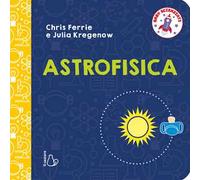 Astrofisica. Baby scienziati. Ediz. a colori