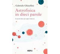 Astrofisica in dieci parole. I concetti chiave per capire l'Universo