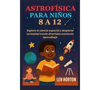 ASTROFÍSICA PARA NIÑOS 8 A 12: Explora la ciencia espacial y despierta curiosidad través divertidas aventuras aprendizaje