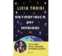 Astrofisica per ansiosi. Tutti i modi in cui l'universo potrebbe ucciderci