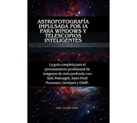 Astrofotografía impulsada por IA Para Windows y telescopios inteligentes: La guía completa para el procesamiento profesional de imágenes de cielo ... Astro Pixel Processor, GraXpert y GIMP.