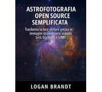 Astrofotografia open source semplificata: Trasforma la luce stellare grezza in immagini straordinarie usando Siril, GraXpert e GIMP