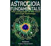 Astrogioia Fundamentals - The Language of the Soul Through Astrology: A complete guide to signs, planets, houses, and karmic symbols in light of spiritual awakening